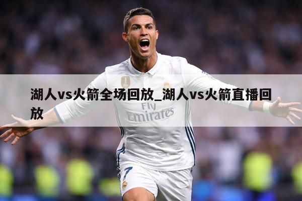 湖人vs火箭全场回放_湖人vs火箭直播回放