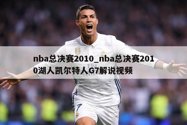 nba总决赛2010_nba总决赛2010湖人凯尔特人G7解说视频