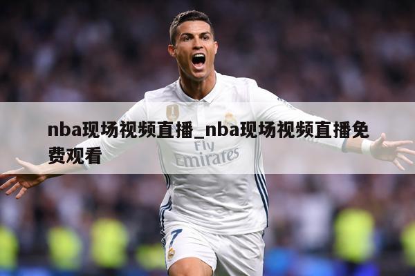 nba现场视频直播_nba现场视频直播免费观看