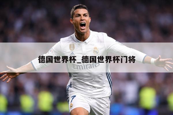 德国世界杯_德国世界杯门将