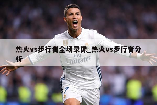热火vs步行者全场录像_热火vs步行者分析