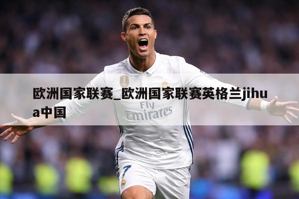 欧洲国家联赛_欧洲国家联赛英格兰jihua中国
