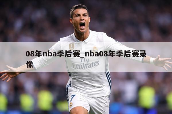 08年nba季后赛_nba08年季后赛录像
