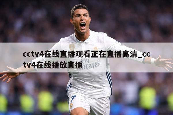 cctv4在线直播观看正在直播高清_cctv4在线播放直播