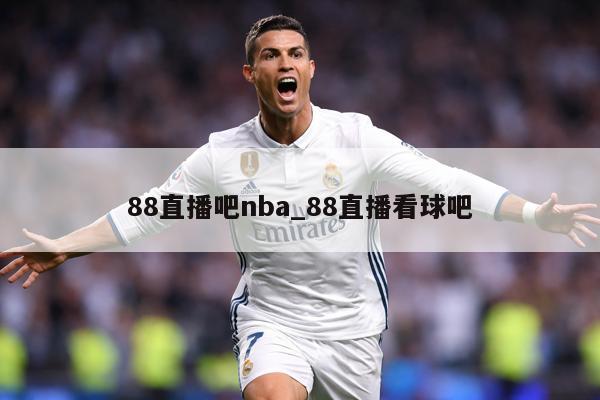 88直播吧nba_88直播看球吧