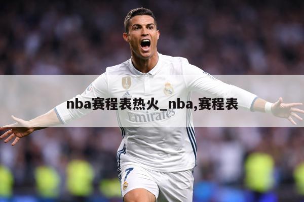 nba赛程表热火_nba,赛程表