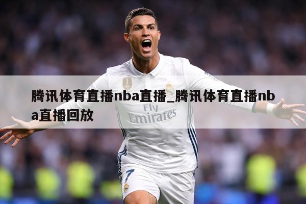 腾讯体育直播nba直播_腾讯体育直播nba直播回放